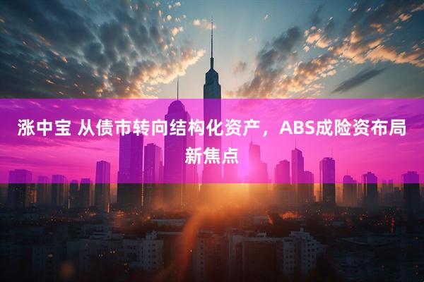 涨中宝 从债市转向结构化资产,ABS成险资布局新焦点